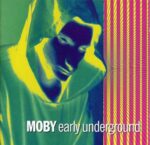 MOBY EARLY UNDERGROUND