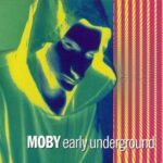 MOBY EARLY UNDERGROUND