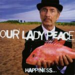 Our Lady Peace – Happiness... Is Not A Fish That You Can Catch