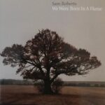 Sam Roberts – We Were Born In A Flame